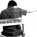 Director’s Cut: Spring Movie Preview